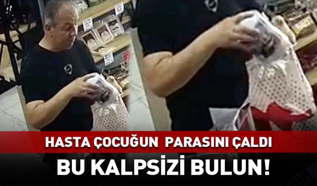 Bu kalpsizi bulun! Hasta çocuğun paralarını çaldı