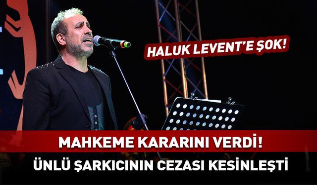 Haluk Levent'e şok! Cezası kesinleşti