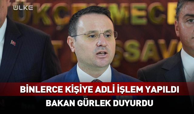 Akın Gürlek duyurdu! Binlerce kişiye adli işlem yapıldı