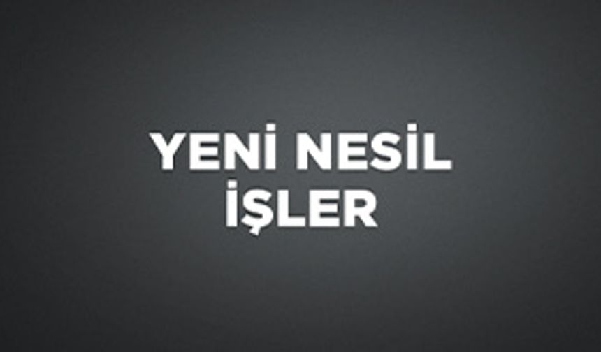 YENİ NESİL İŞLER