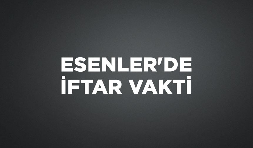 ESENLER'DE İFTAR VAKTİ