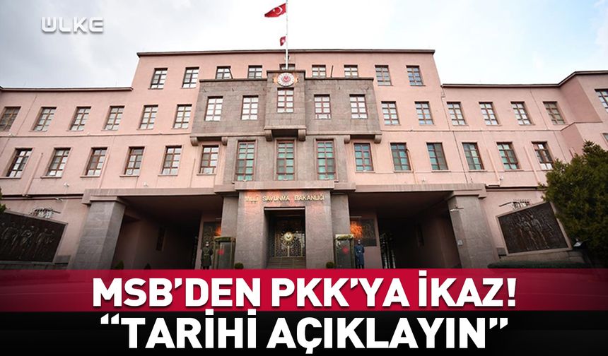 MSB’den PKK’ya ikaz: Tarihi açıklayın