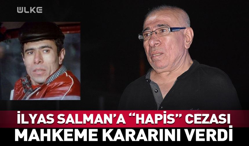 İlyas Salman'a mahkemeden şok: Hapis cezası verildi