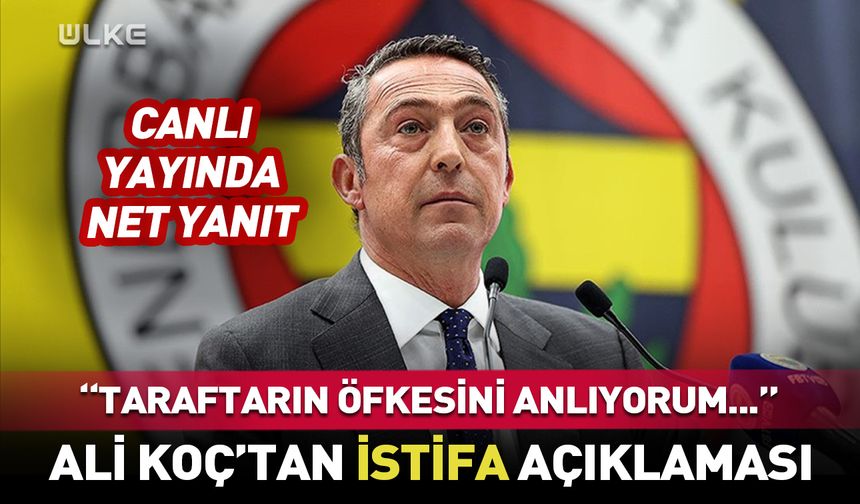 "Taraftarın öfkesini anlıyorum... Ali Koç'tan istifa açıklaması