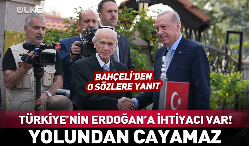 Bahçeli'den o sözlere yanıt! "Türkiye'nin Erdoğan'a ihtiyacı var..."