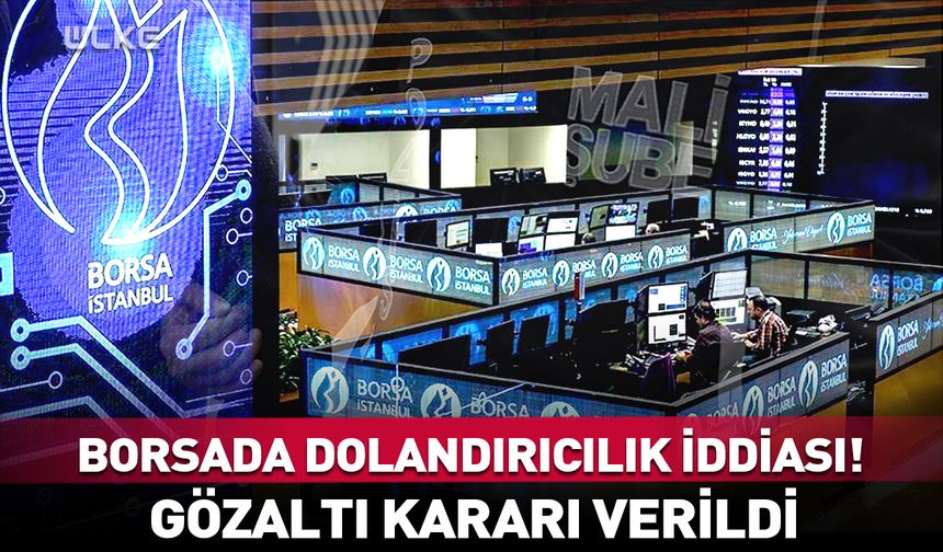 Borsa İstanbul’da dolandırıcılık iddiası! 7 kişiye gözaltı kararı