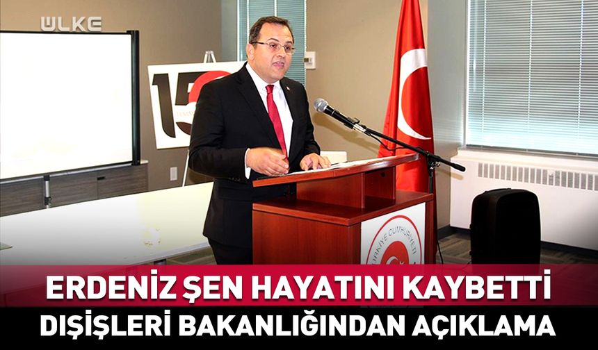 Büyükelçi Erdeniz Şen hayatını kaybetti!