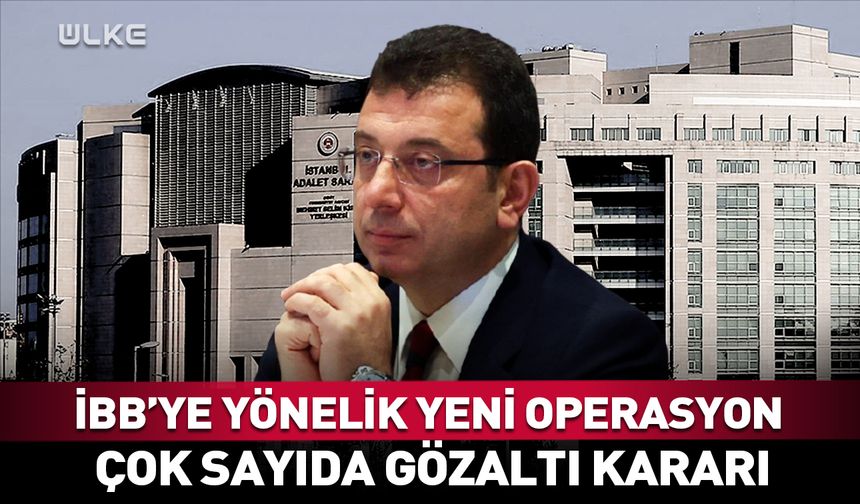 İBB’ye üçüncü dalga operasyonu! Çok sayıda gözaltı kararı