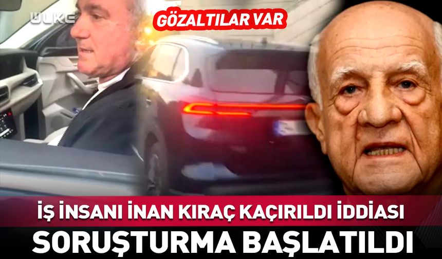 İş insanı İnan Kıraç kaçırıldı iddiası
