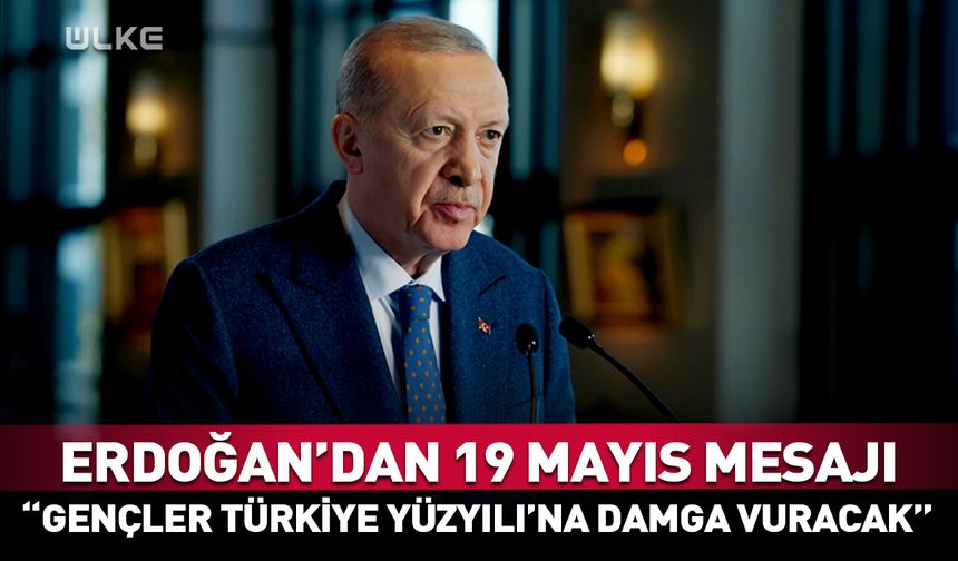 Cumhurbaşkanı Erdoğan’dan 19 Mayıs mesajı! Gençler Türkiye Yüzyılı'na damga vuracak