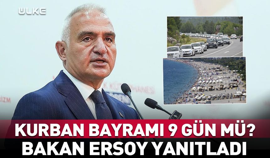 Kurban Bayramı tatili 9 gün mü olacak? Bakan açıkladı