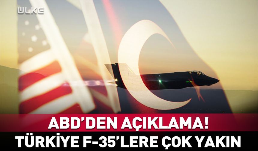 ABD'den açıklama! Türkiye F-35'lere çok yakın