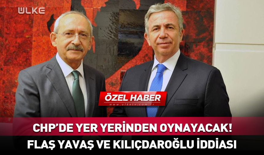 CHP’de Mansur Yavaş ve Kemal Kılıçdaroğlu iddiası