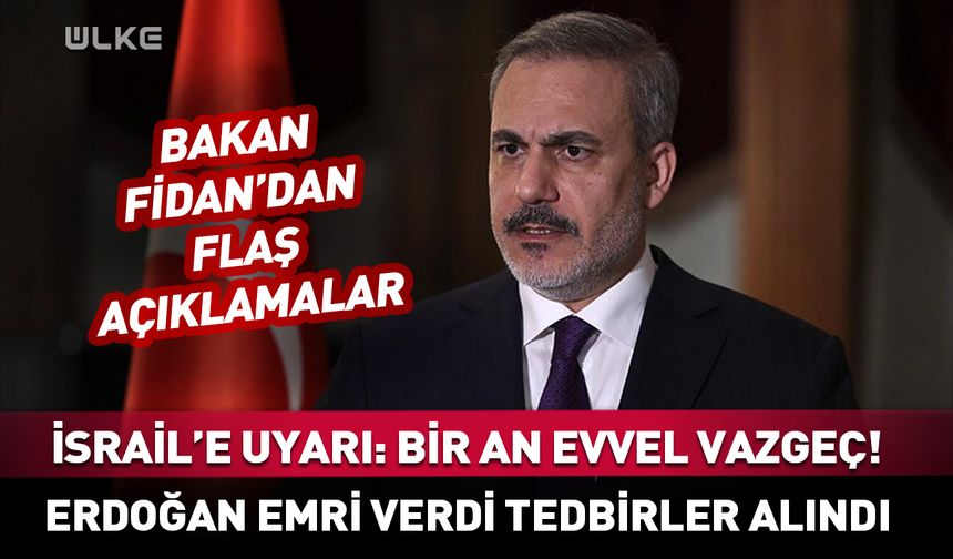 Hakan Fidan İsrail'i uyardı: Bir an evvel vazgeç!