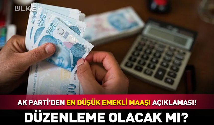 AK Parti’den en düşük emekli maaşı açıklaması! Düzenleme olacak mı?