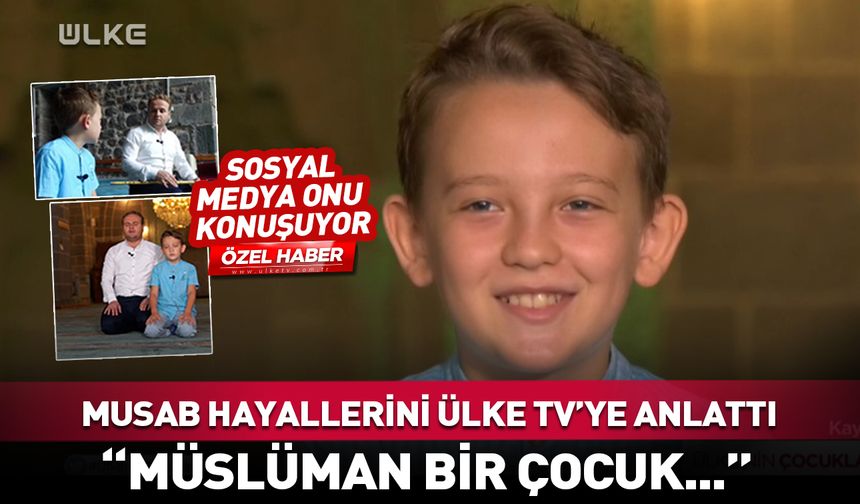 Musab Yüksel hayallerini Ülke TV’ye anlattı: Müslüman bir çocuk...