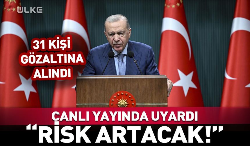 Cumhurbaşkanı Erdoğan canlı yayında duyurdu: 31 kişi gözaltına alındı