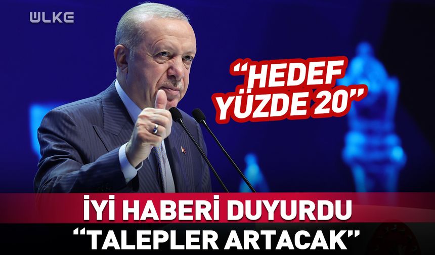 Cumhurbaşkanı Erdoğan'dan iyi haber: Talepler artacak