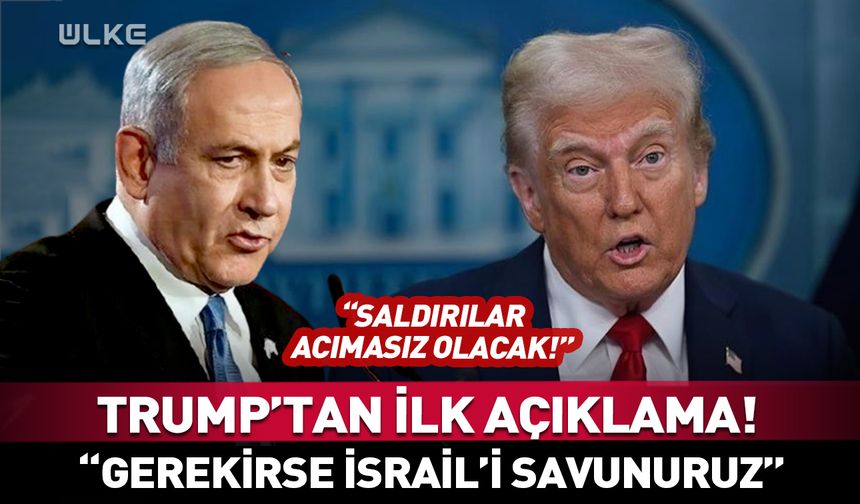 İsrail’in İran’a saldırı sonrası Donald Trump’tan ilk açıklama!
