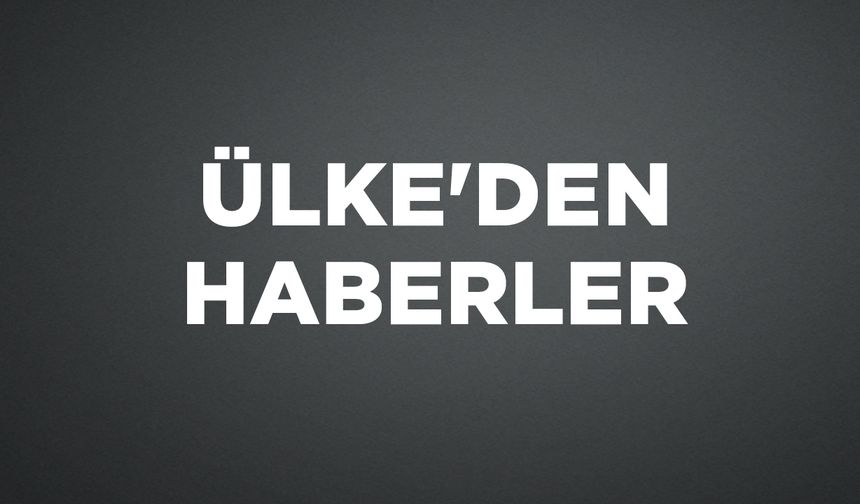 ÜLKE'DEN HABERLER
