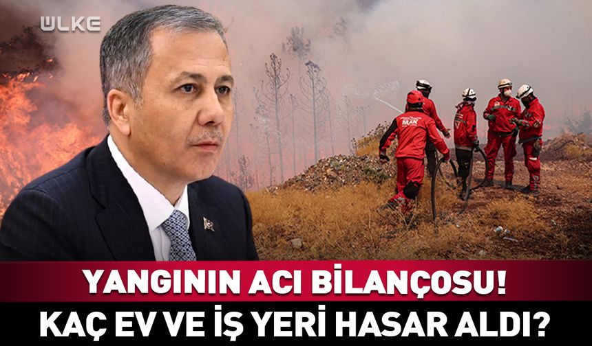 Yerlikaya'dan orman yangınları bilançosu! Kaç ev ve iş yeri hasar aldı?