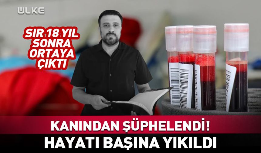 Kanından şüphelendi! Sır 18 yıl sonra ortaya çıktı