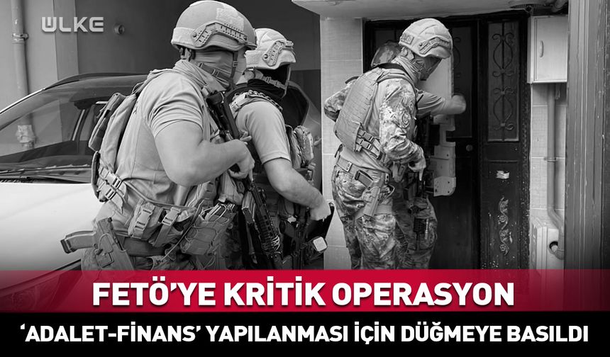 FETÖ'nün "adalet teşkilatı" yapılanmasına operasyon
