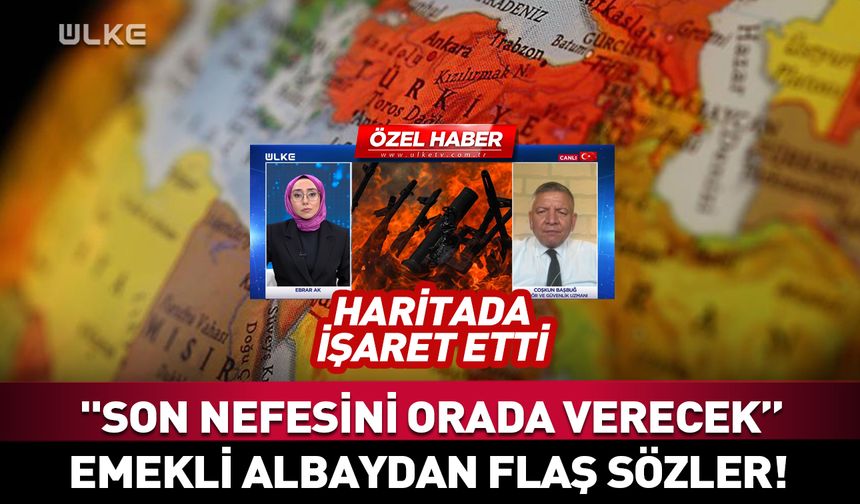 Emekli Albay açıkladı! "Son nefesini orada verecek..."