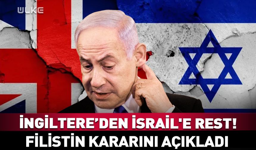 İngiltere’den İsrail'e son uyarı! Filistin kararını açıkladı