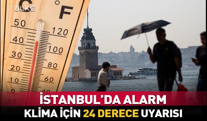 🌡️İstanbul'da yüksek sıcak alarmı! Klima için 24 derece uyarısı