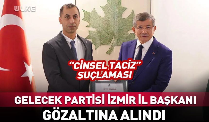 Gelecek Partisi İzmir İl Başkanı Yaşar Beyazgül gözaltına alındı