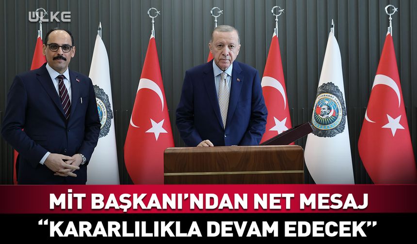 MİT Başkanı İbrahim Kalın: Mücadele kararlılıkla devam edecek
