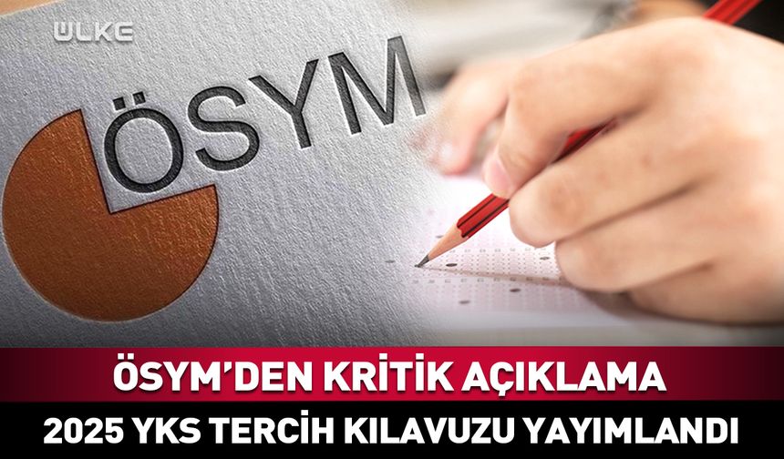 2025 YKS tercih kılavuzu yayımlandı! ÖSYM'den açıklama...
