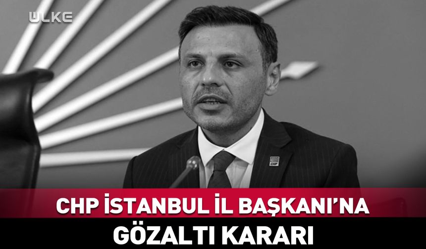 CHP İstanbul İl Başkanı Özgür Çelik'e gözaltı kararı
