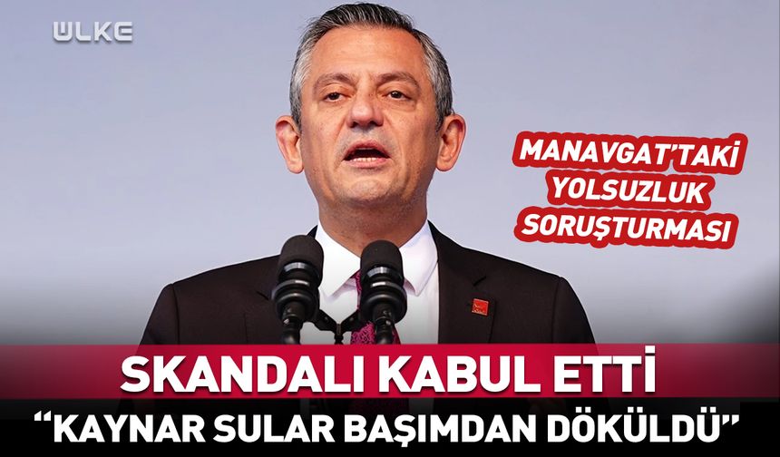 Özgür Özel Manavgat'taki rüşveti kabul etti! “Kaynar sular başımdan döküldü”