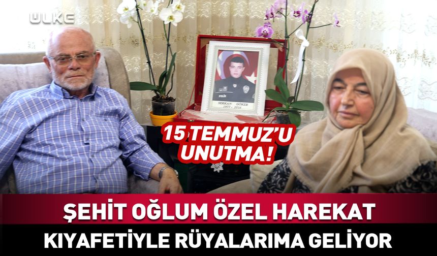 "Şehit oğlum özel harekat kıyafetiyle rüyalarıma geliyor"