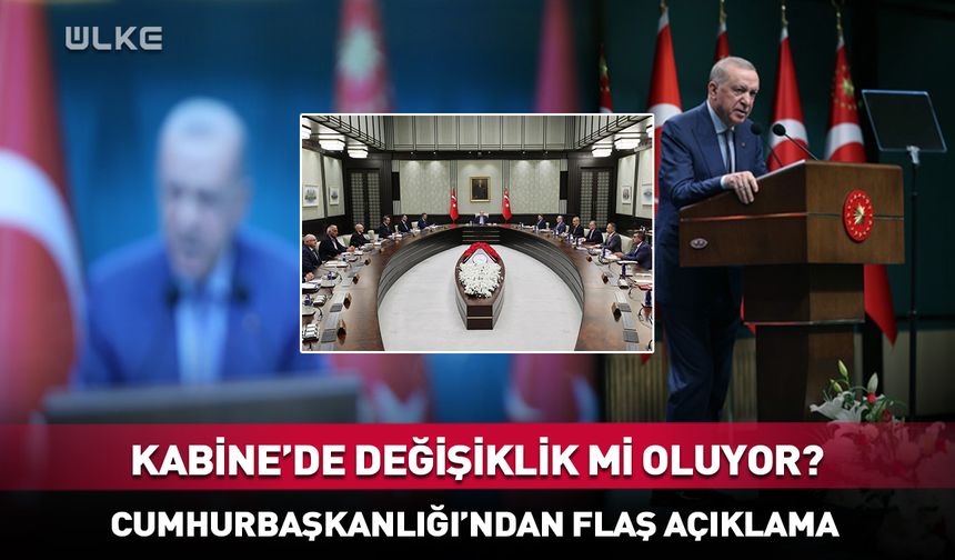 “Kabine'de değişiklik mi oluyor?” Cumhurbaşkanlığı’ndan flaş açıklama
