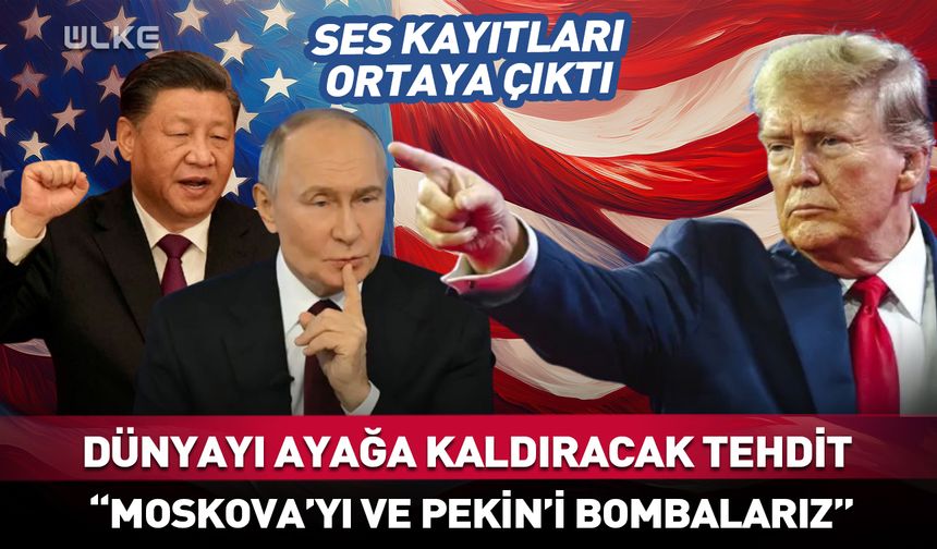Trump'tan Putin ve Şi Cinping'e dünyayı ayağa kaldıracak tehdit