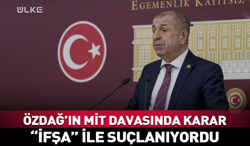 Ümit Özdağ'ın "MİT" davasında karar!