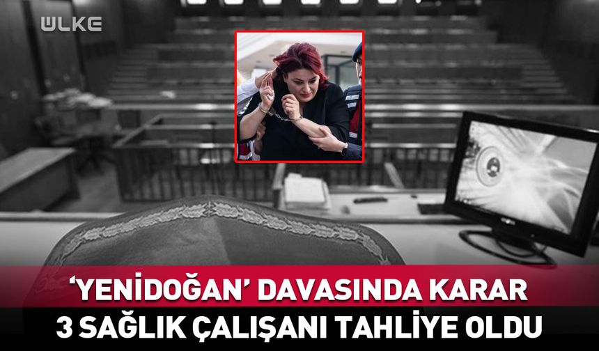 Yenidoğan Çetesi davası: 3 sağlık çalışanı tahliye oldu