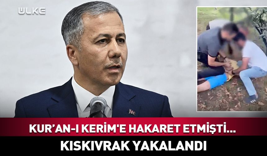 Bakan Yerlikaya duyurdu! Kur'an-ı Kerim'e hakaret etmişti... Kıskıvrak yakalandı