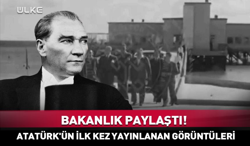 Atatürk'ün ilk kez yayınlanan görüntüleri!