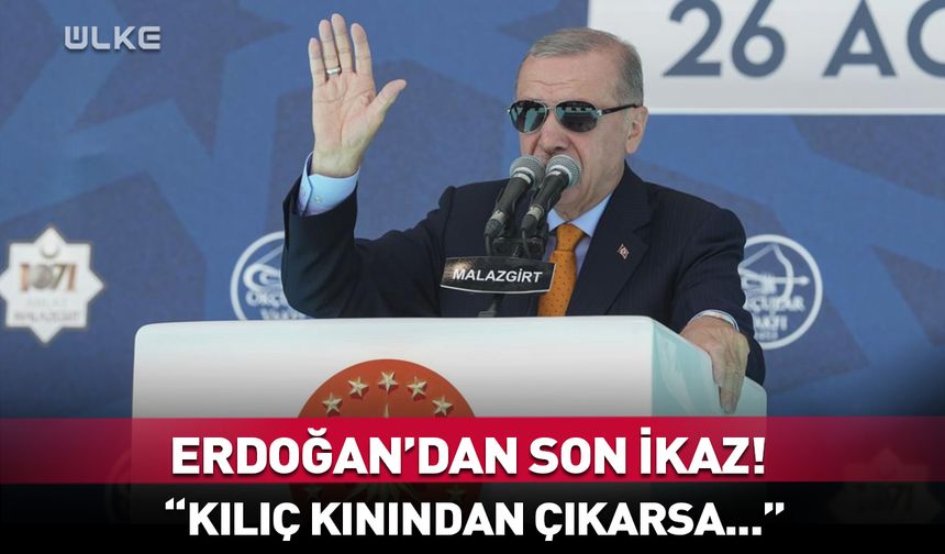 Erdoğan'dan son ikaz! “Kılıç kınından çıkarsa...”