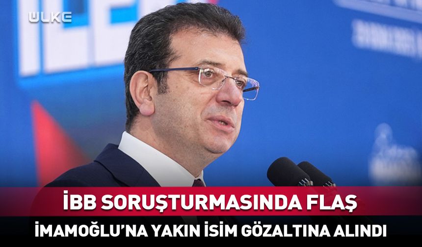 Ekrem İmamoğlu’nun yakın isim gözaltına alındı