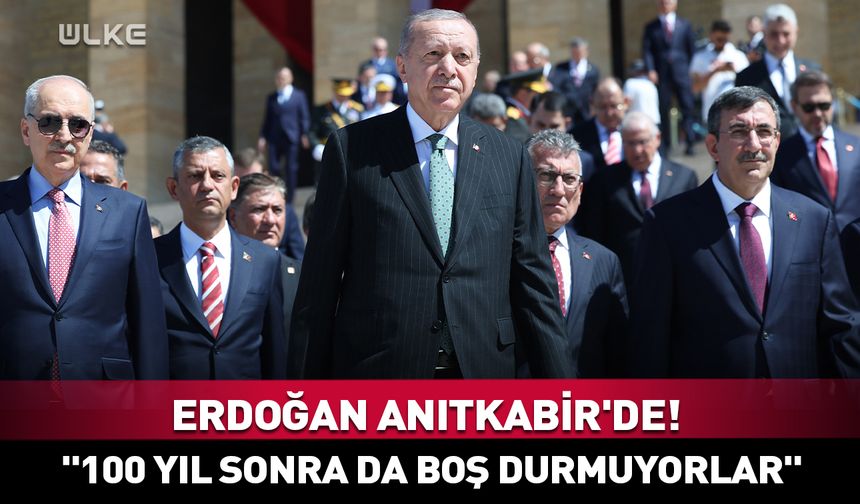 Erdoğan Anıtkabir'de! "100 yıl sonra da boş durmuyorlar"