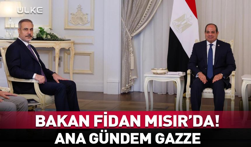 Bakan Fidan Mısır’da! Sisi ile görüştü