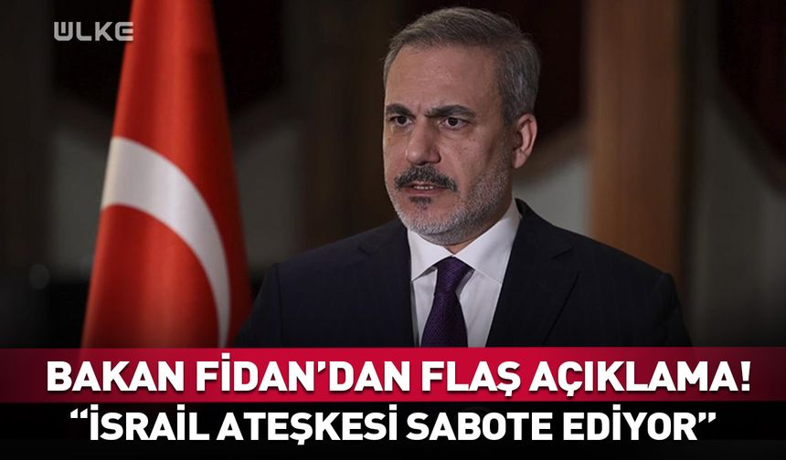 Bakan Fidan'dan Gazze açıklaması "Ateşkes sabote ediliyor"