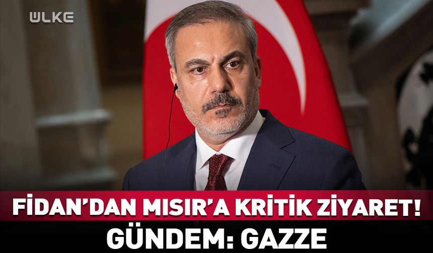 Bakan Hakan Fidan'dan kritik ziyaret! Mısır'a gidiyor
