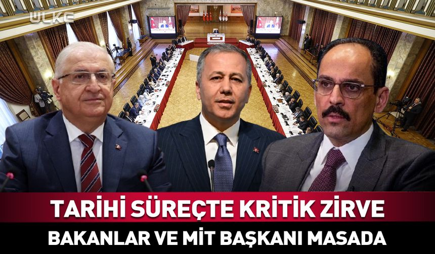 Tarihi süreçte kritik zirve! Bakanlar ve MİT Başkanı masada...