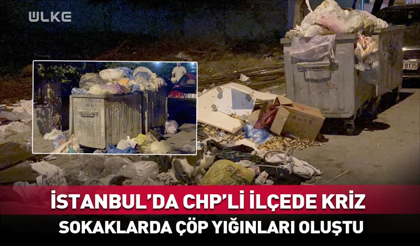 CHP'li belediye ve işçiler arasında kriz! Sokaklarda çöp yığınları oluştu